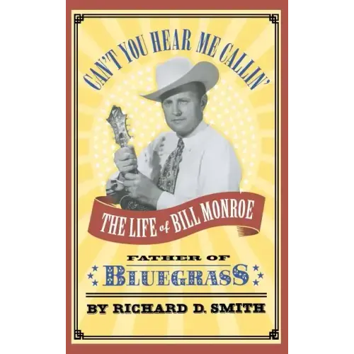 Can't You Hear Me Callin': The Life of Bill Monroe, Father of Bluegrass