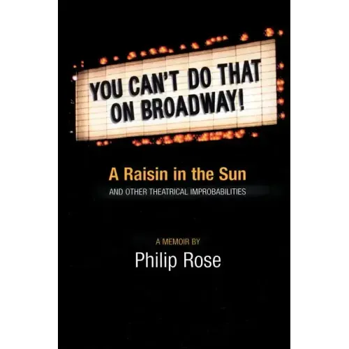 You Can't Do That on Broadway!: A Raisin in the Sun and Other Theatrical Improbabilities