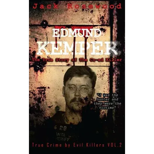 Edmund Kemper: The True Story of The Co-ed Killer: Historical Serial Killers and Murderers