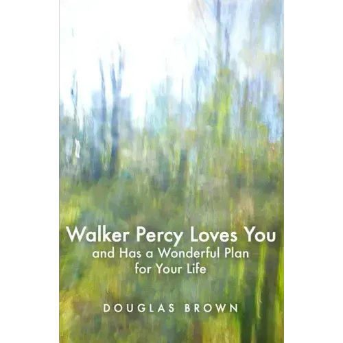 Walker Percy Loves You and Has a Wonderful Plan for Your Life