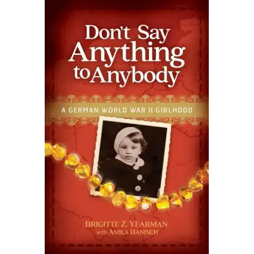 Don't Say Anything to Anybody: A German World War II Girlhood