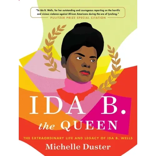 Ida B. the Queen: The Extraordinary Life and Legacy of Ida B. Wells
