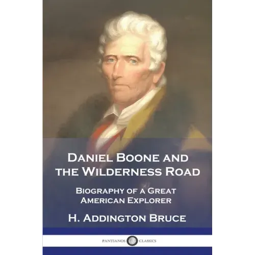 Daniel Boone and the Wilderness Road: Biography of a Great American Explorer