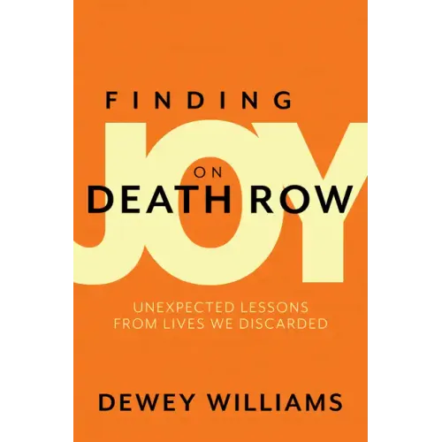 Finding Joy on Death Row: Unexpected Lessons from Lives We Discarded