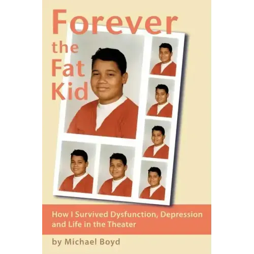Forever the Fat Kid: How I Survived Dysfunction, Depression and Life in the Theater