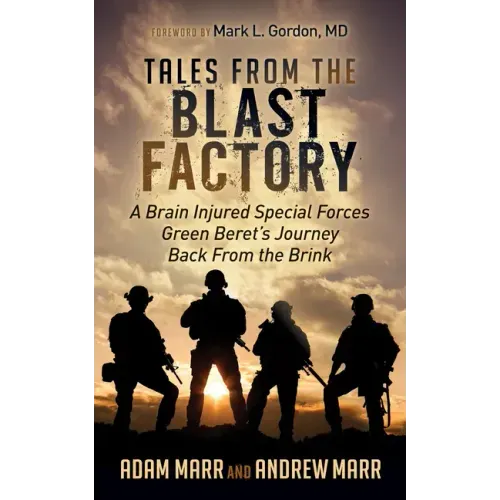 Tales from the Blast Factory: A Brain Injured Special Forces Green Beret's Journey Back from the Brink