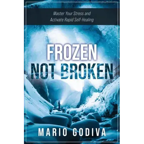 Frozen, Not Broken: Master Your Stress and Activate Rapid Self-healing