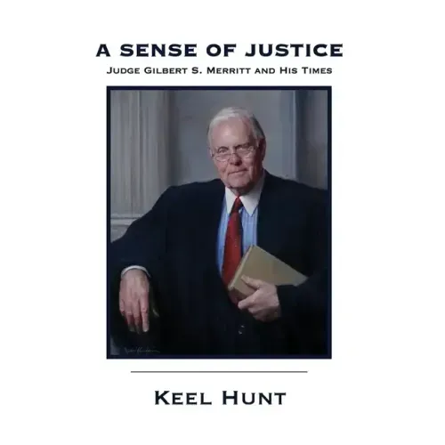 A Sense of Justice: Judge Gilbert S. Merritt and His Times