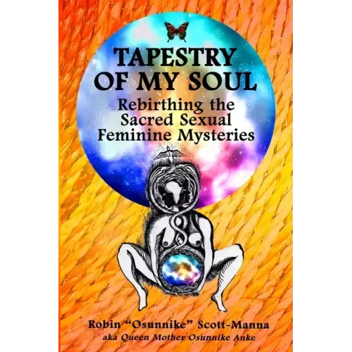 Tapestry of My Soul: Rebirthing the Sacred Sexual Feminine Mysteries