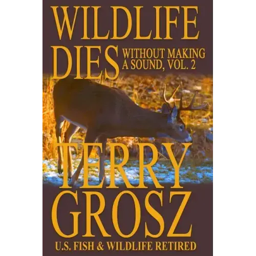 Wildlife Dies Without Making A Sound, Volume 2: The Adventures of Terry Grosz, U.S. Fish and Wildlife Service Agent