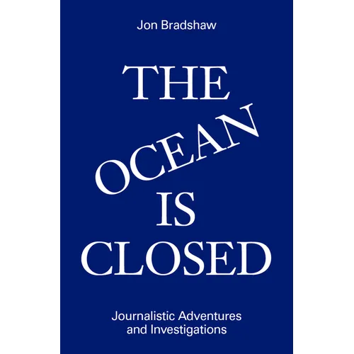The Ocean Is Closed: Journalistic Adventures and Investigations