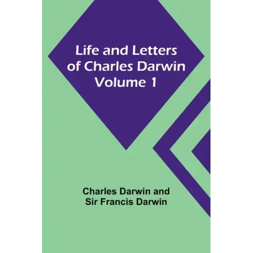 Life and Letters of Charles Darwin - Volume 1