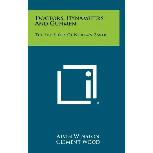 Doctors, Dynamiters And Gunmen: The Life Story Of Norman Baker