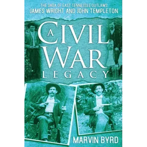 A Civil War Legacy: The Saga of East Tennessee Outlaw James Wright and John Templeton