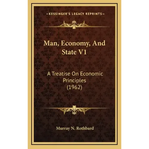 Man, Economy, And State V1: A Treatise On Economic Principles (1962)