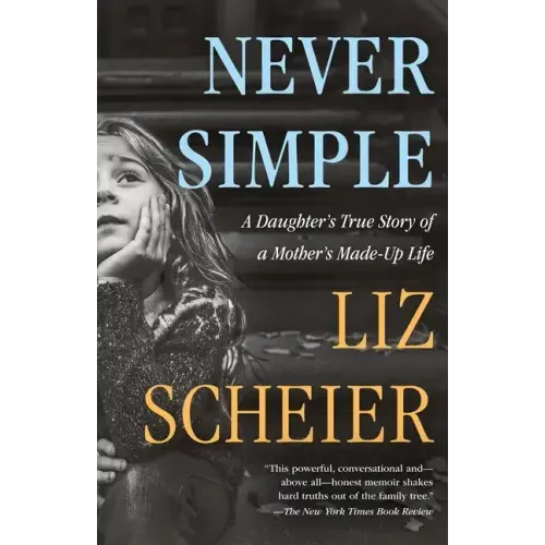Never Simple: A Daughter's True Story of a Mother's Made-Up Life