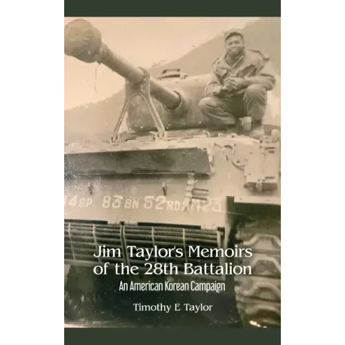 Jim Taylor's Memoirs of the 28th Battalion: An American Korean Campaign