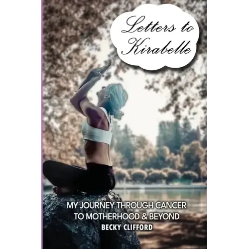 Letters to Kirabelle: My journey through cancer to motherhood & beyond