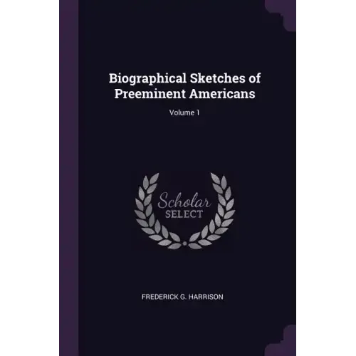 Biographical Sketches of Preeminent Americans; Volume 1