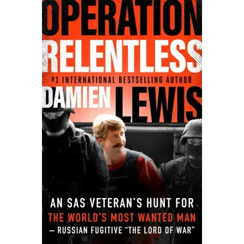Operation Relentless: An SAS Veteran's Hunt for the World's Most Wanted Man-Russian Fugitive "The Lord of War