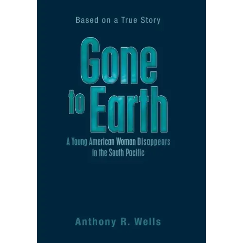 Gone to Earth a Young American Woman Disappears in the South Pacific: Based on a True Story