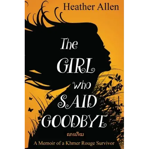 The Girl Who Said Goodbye: A Memoir of a Khmer Rouge Survivor