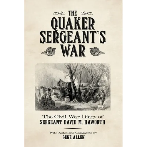 The Quaker Sergeant's War: The Civil War Diary of Sergeant David M. Haworth