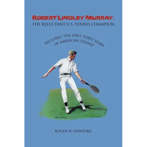 Robert Lindley Murray: The Reluctant U.S. Tennis Champion: Includes the First Forty Years of American Tennis - Paperback