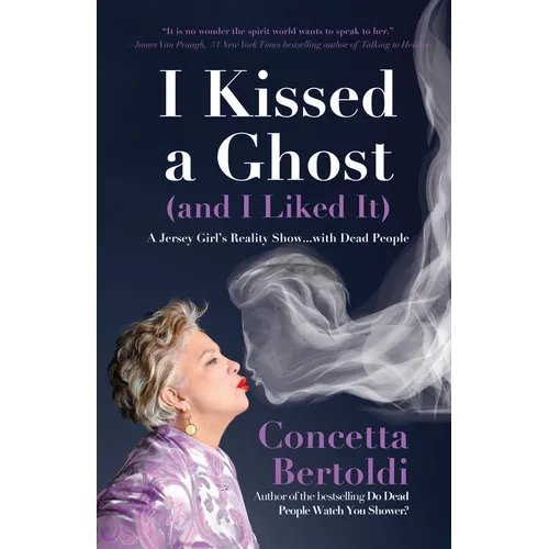 I Kissed a Ghost (and I Liked It): A Jersey Girl's Reality Show . . . with Dead People (for Fans of Do Dead People Watch You Shower or Inside the Othe