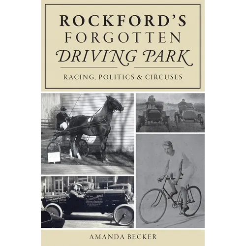 Rockford's Forgotten Driving Park: Racing, Politics & Circuses