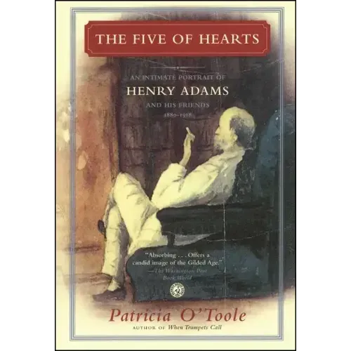 The Five of Hearts: An Intimate Portrait of Henry Adams and His Friends, 1880-1918