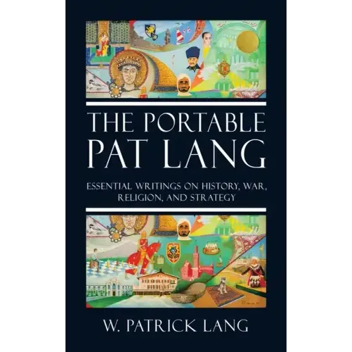 The Portable Pat Lang: Essential Writings on History, War, Religion, and Strategy