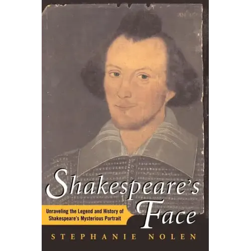 Shakespeare's Face: Unraveling the Legend and History of Shakespeare's Mysterious Portrait