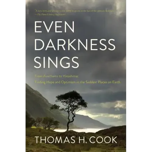 Even Darkness Sings: From Auschwitz to Hiroshima: Finding Hope in the Saddest Places on Earth
