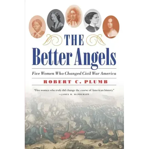 The Better Angels: Five Women Who Changed Civil War America