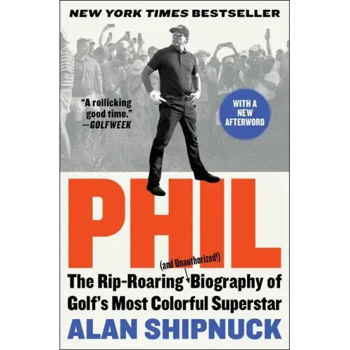 Phil: The Rip-Roaring (and Unauthorized!) Biography of Golf's Most Colorful Superstar