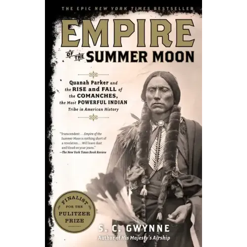 Empire of the Summer Moon: Quanah Parker and the Rise and Fall of the Comanches, the Most Powerful Indian Tribe in American History