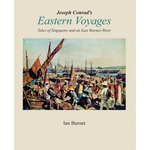 Joseph Conrad's EASTERN VOYAGES: Tales of Singapore and an East Borneo River