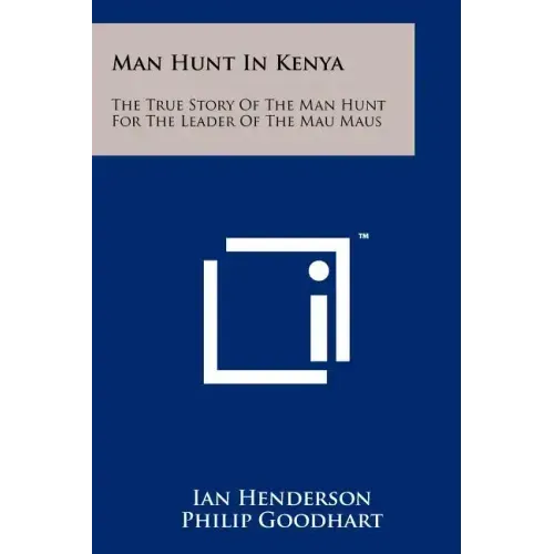 Man Hunt in Kenya: The True Story of the Man Hunt for the Leader of the Mau Maus