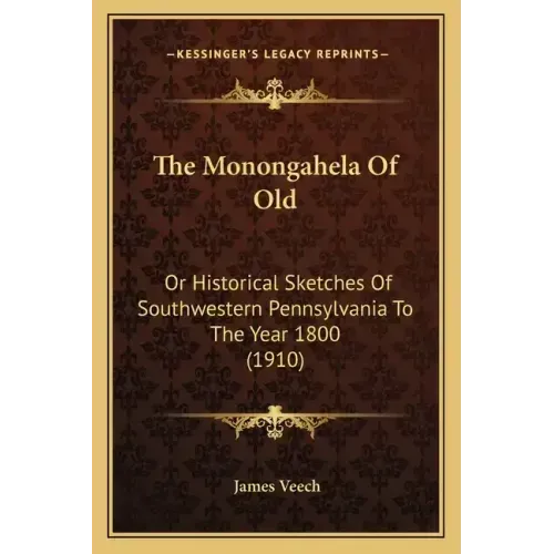 The Monongahela Of Old: Or Historical Sketches Of Southwestern Pennsylvania To The Year 1800 (1910)