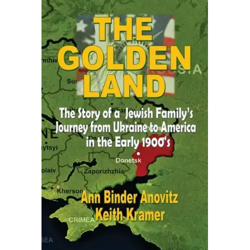 The Golden Land: The Story of a Jewish Family's Journey from Ukraine to America in the Early 1900's