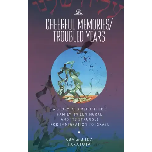 Cheerful Memories/Troubled Years: A Story of a Refusenik's Family in Leningrad and Its Struggle for Immigration to Israel