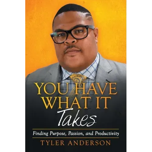 You Have What It Takes: Finding Purpose, Passion, and Productivity