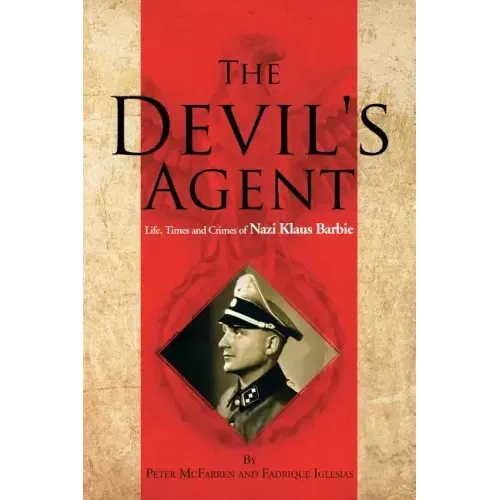 The Devil's Agent: Life, Times and Crimes of Nazi Klaus Barbie