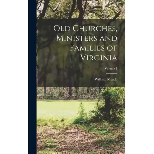 Old Churches, Ministers and Families of Virginia; Volume 1