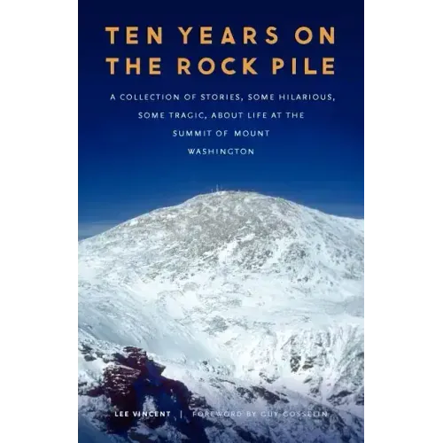 Ten Years on the Rock Pile: A Collection of Stories, Some Hilarious, Some Tragic, about Life at the Summit of Mount Washington