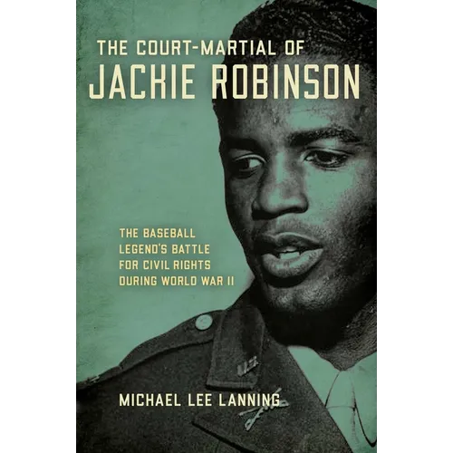 Court-Martial of Jackie Robinson: The Baseball Legend's Battle for Civil Rights During World War II