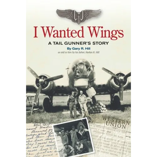 I Wanted Wings: A Tail Gunner's Story