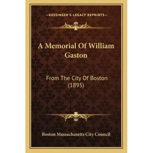 A Memorial Of William Gaston: From The City Of Boston (1895)