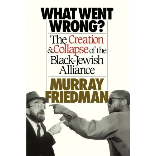 What Went Wrong?: The Creation & Collapse of the Black-Jewish Alliance